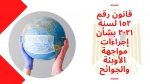 قانون رقم ١٥٢ لسنة ٢٠٢١ بشأن إجراءات مواجهة الأوبئة والجوائح الصحية حتى عام ٢٠٢٢