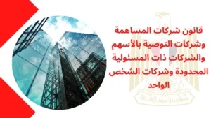 قانون شركات المساهمة وشركات التوصية بالأسهم والشركات ذات المسئولية المحدودة وشركات الشخص الواحد
